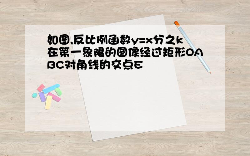 如图,反比例函数y=x分之k在第一象限的图像经过矩形OABC对角线的交点E