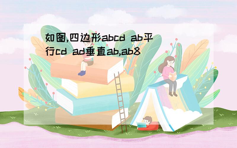 如图,四边形abcd ab平行cd ad垂直ab,ab8