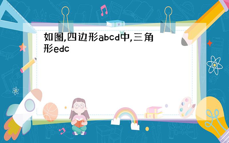 如图,四边形abcd中,三角形edc