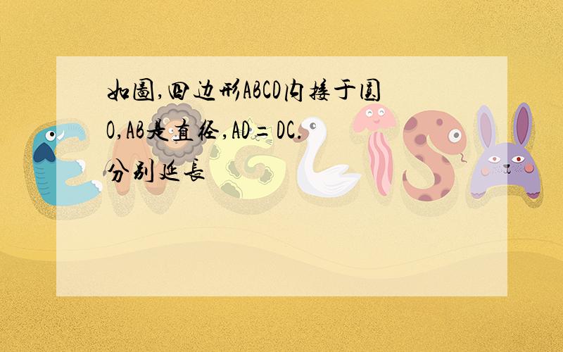 如图,四边形ABCD内接于圆O,AB是直径,AD=DC.分别延长