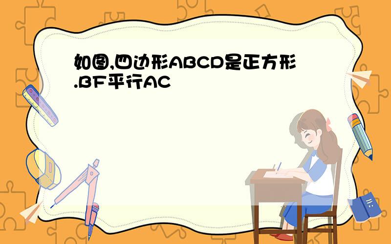 如图,四边形ABCD是正方形.BF平行AC