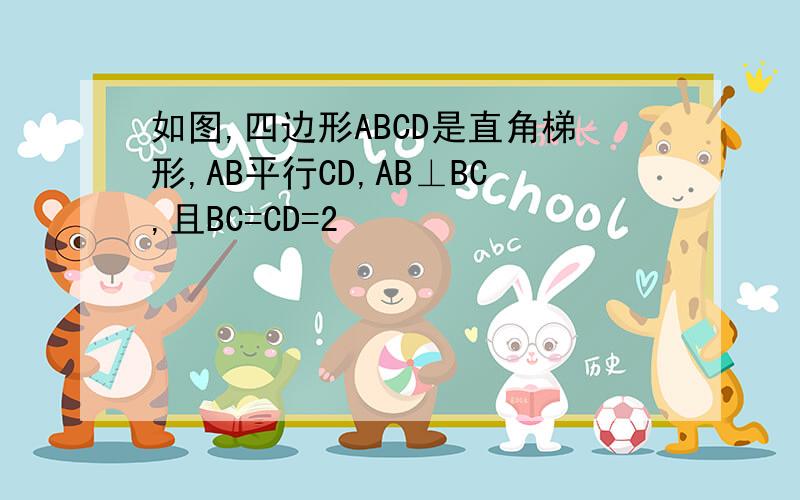 如图,四边形ABCD是直角梯形,AB平行CD,AB⊥BC,且BC=CD=2