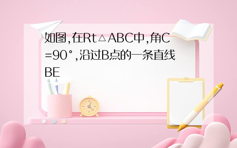 如图,在Rt△ABC中,角C=90°,沿过B点的一条直线BE