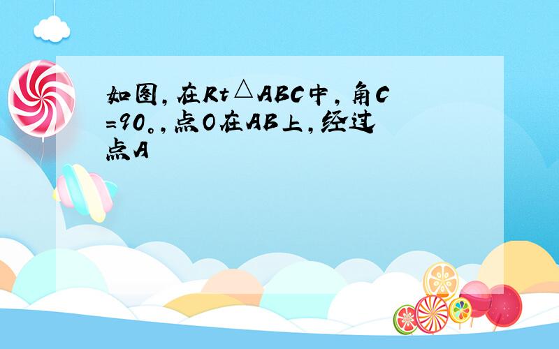 如图,在Rt△ABC中,角C=90°,点O在AB上,经过点A