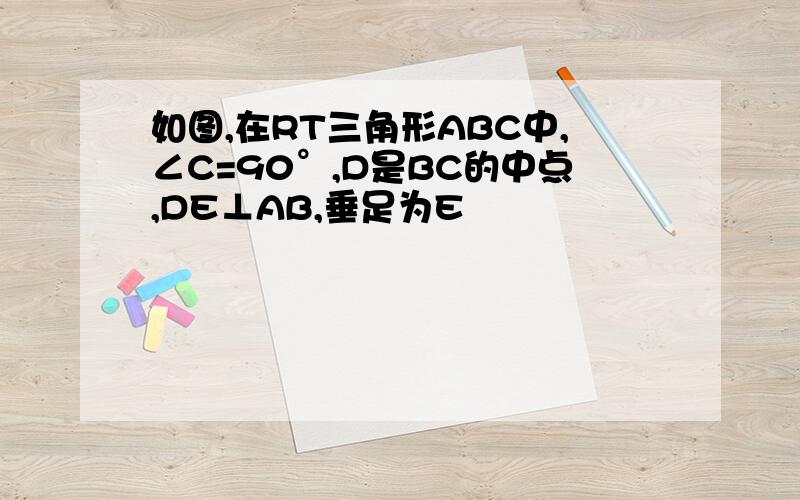 如图,在RT三角形ABC中,∠C=90°,D是BC的中点,DE⊥AB,垂足为E