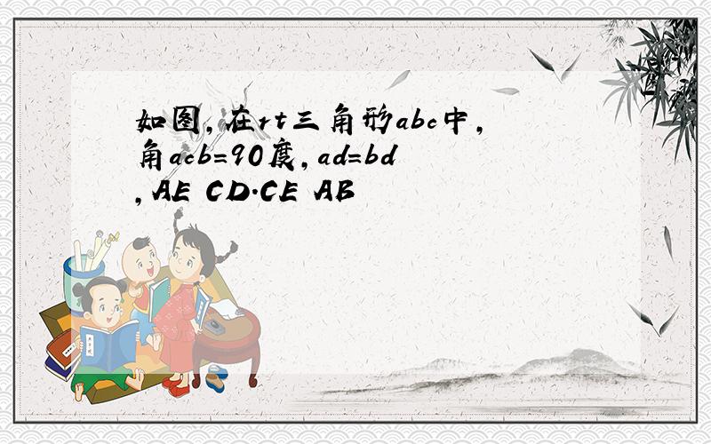 如图,在rt三角形abc中,角acb=90度,ad=bd,AE CD.CE AB