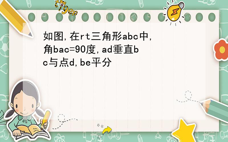 如图,在rt三角形abc中,角bac=90度,ad垂直bc与点d,be平分