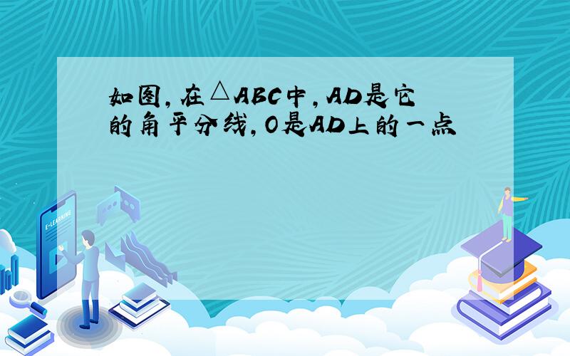 如图,在△ABC中,AD是它的角平分线,O是AD上的一点