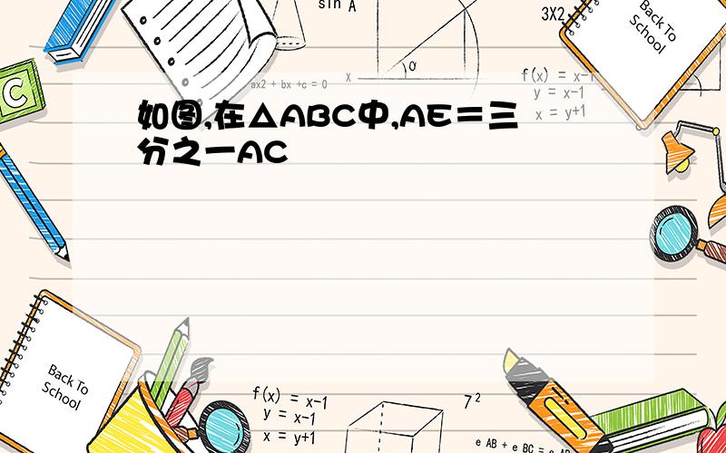 如图,在△ABC中,AE＝三分之一AC