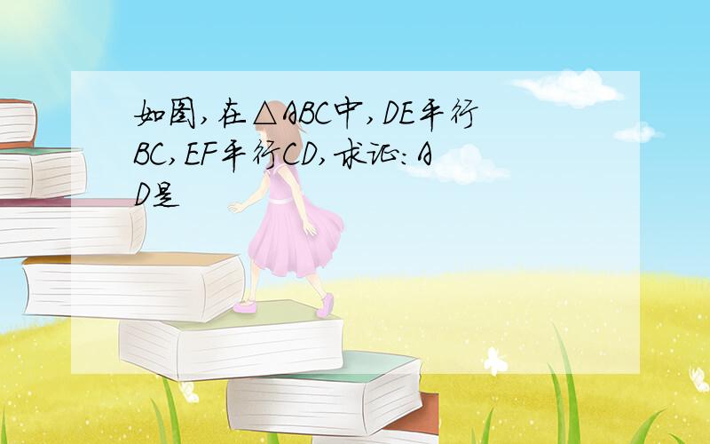 如图,在△ABC中,DE平行BC,EF平行CD,求证:AD是