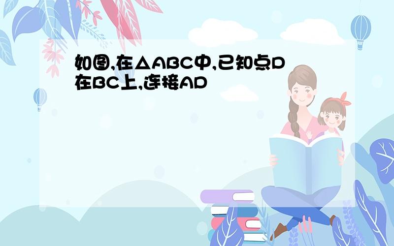 如图,在△ABC中,已知点D在BC上,连接AD