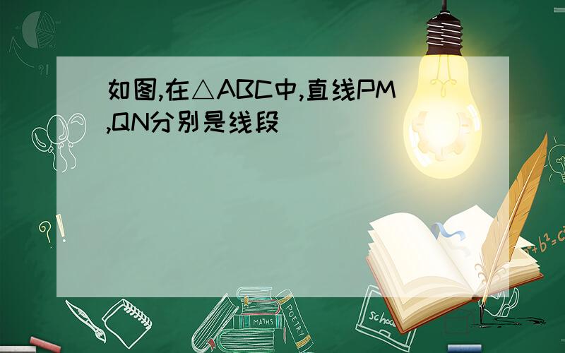 如图,在△ABC中,直线PM,QN分别是线段