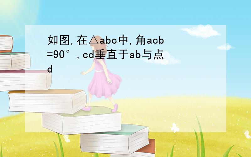 如图,在△abc中,角acb=90°,cd垂直于ab与点d