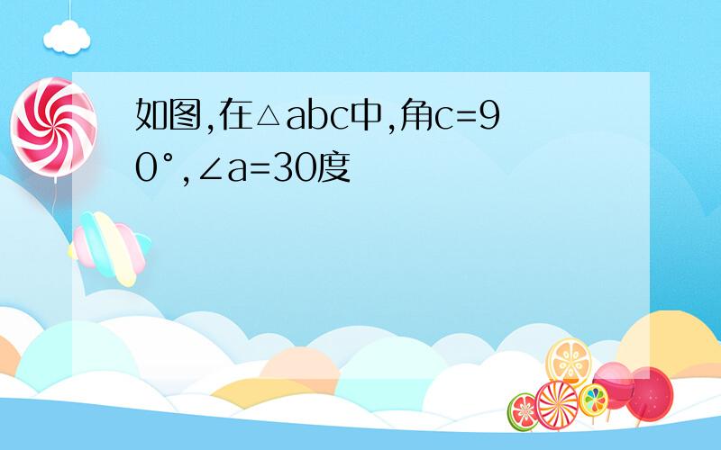 如图,在△abc中,角c=90°,∠a=30度