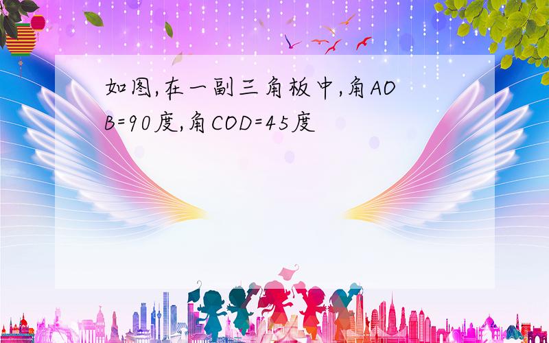 如图,在一副三角板中,角AOB=90度,角COD=45度