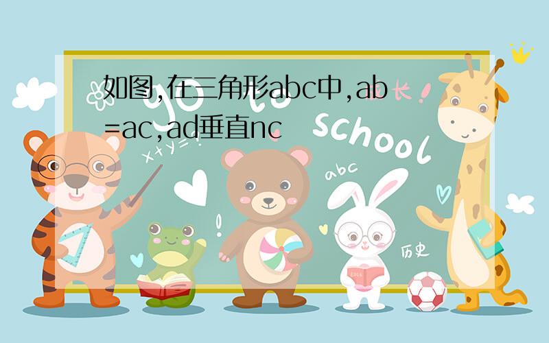 如图,在三角形abc中,ab=ac,ad垂直nc