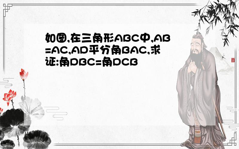 如图,在三角形ABC中,AB=AC,AD平分角BAC,求证:角DBC=角DCB