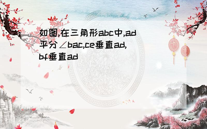 如图,在三角形abc中,ad平分∠bac,ce垂直ad,bf垂直ad