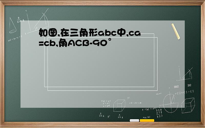 如图,在三角形abc中,ca=cb,角ACB-90°