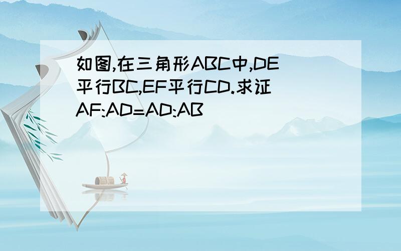 如图,在三角形ABC中,DE平行BC,EF平行CD.求证AF:AD=AD:AB