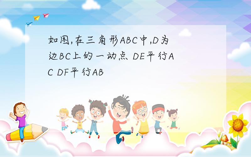 如图,在三角形ABC中,D为边BC上的一动点 DE平行AC DF平行AB