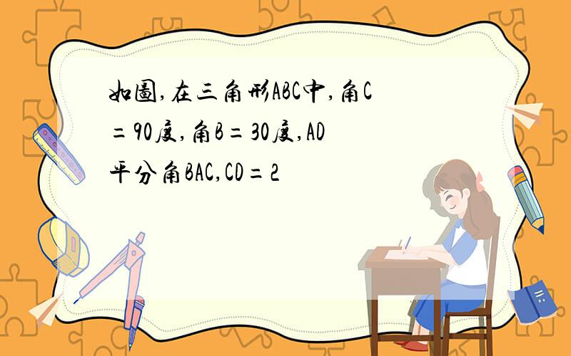 如图,在三角形ABC中,角C=90度,角B=30度,AD平分角BAC,CD=2