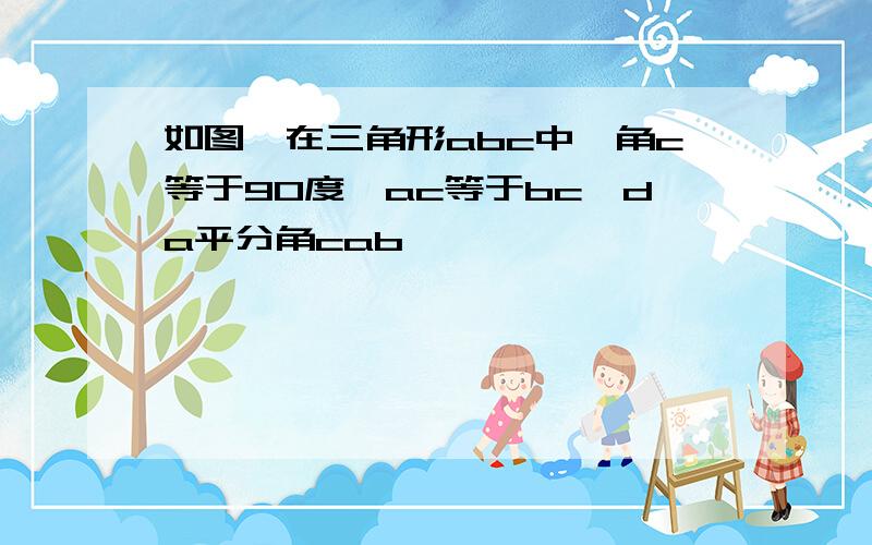 如图,在三角形abc中,角c等于90度,ac等于bc,da平分角cab