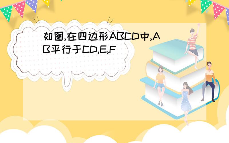 如图,在四边形ABCD中,AB平行于CD,E,F