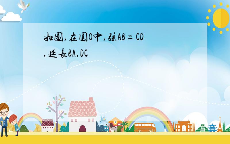 如图,在圆O中,弦AB=CD,延长BA,DC