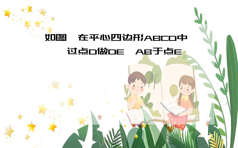 如图,在平心四边形ABCD中,,过点D做DE⊥AB于点E