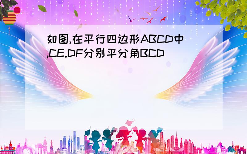 如图,在平行四边形ABCD中,CE.DF分别平分角BCD