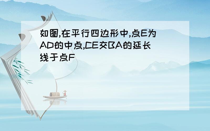 如图,在平行四边形中,点E为AD的中点,CE交BA的延长线于点F