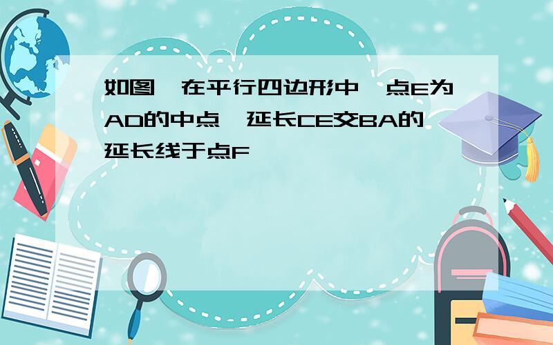 如图,在平行四边形中,点E为AD的中点,延长CE交BA的延长线于点F