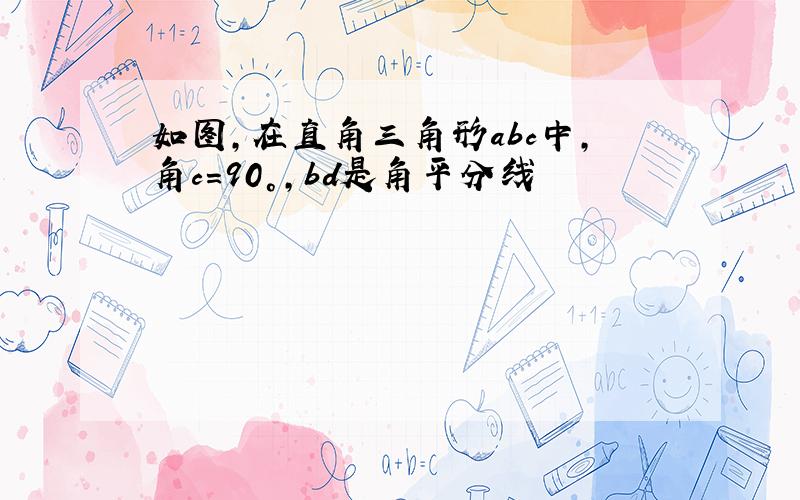 如图,在直角三角形abc中,角c=90°,bd是角平分线