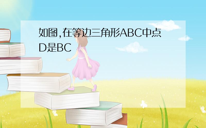 如图,在等边三角形ABC中点D是BC