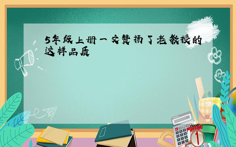 5年级上册一文赞扬了老教授的这样品质