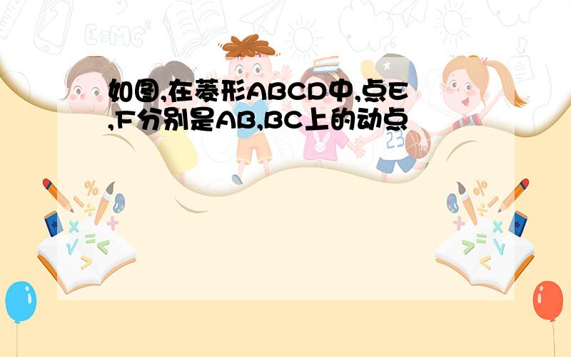 如图,在菱形ABCD中,点E,F分别是AB,BC上的动点