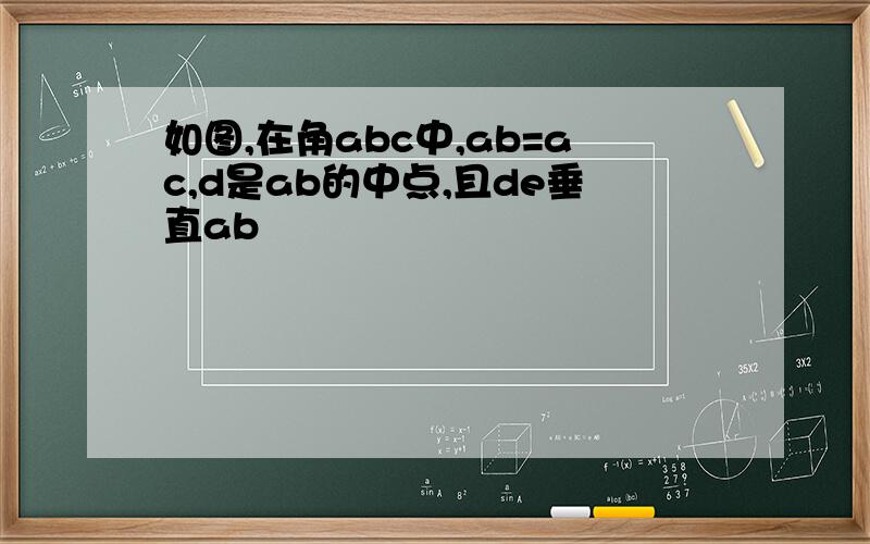 如图,在角abc中,ab=ac,d是ab的中点,且de垂直ab