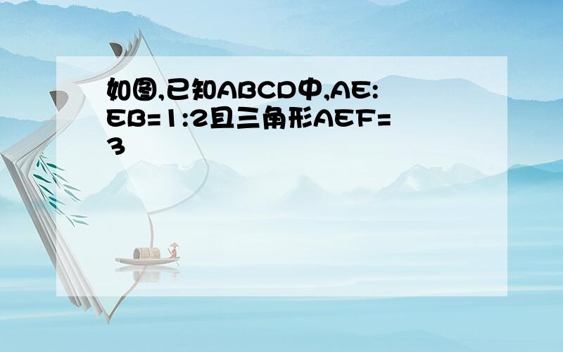 如图,已知ABCD中,AE:EB=1:2且三角形AEF=3