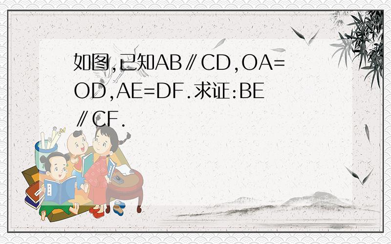 如图,已知AB∥CD,OA=OD,AE=DF.求证:BE∥CF.