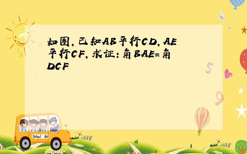 如图,已知AB平行CD,AE平行CF,求证:角BAE=角DCF