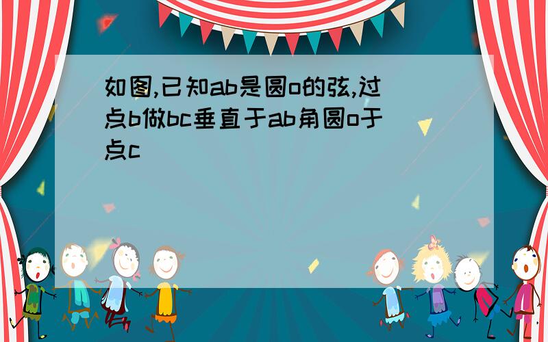 如图,已知ab是圆o的弦,过点b做bc垂直于ab角圆o于点c