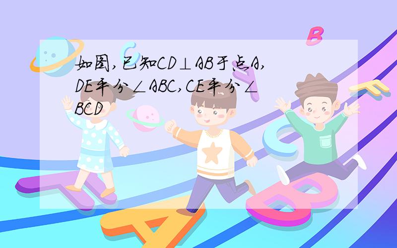 如图,已知CD⊥AB于点A,DE平分∠ABC,CE平分∠BCD