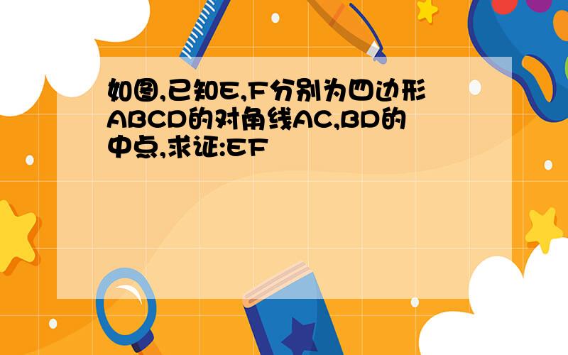 如图,已知E,F分别为四边形ABCD的对角线AC,BD的中点,求证:EF