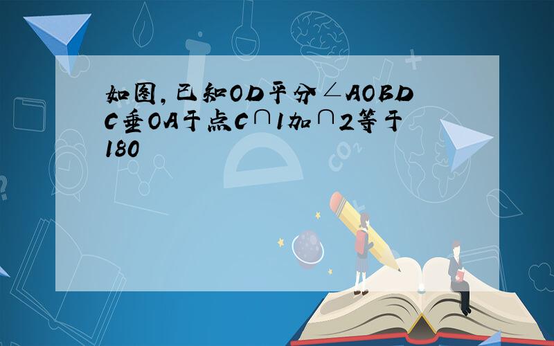 如图,已知OD平分∠AOBDC垂OA于点C∩1加∩2等于180