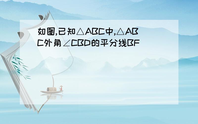 如图,已知△ABC中,△ABC外角∠CBD的平分线BF