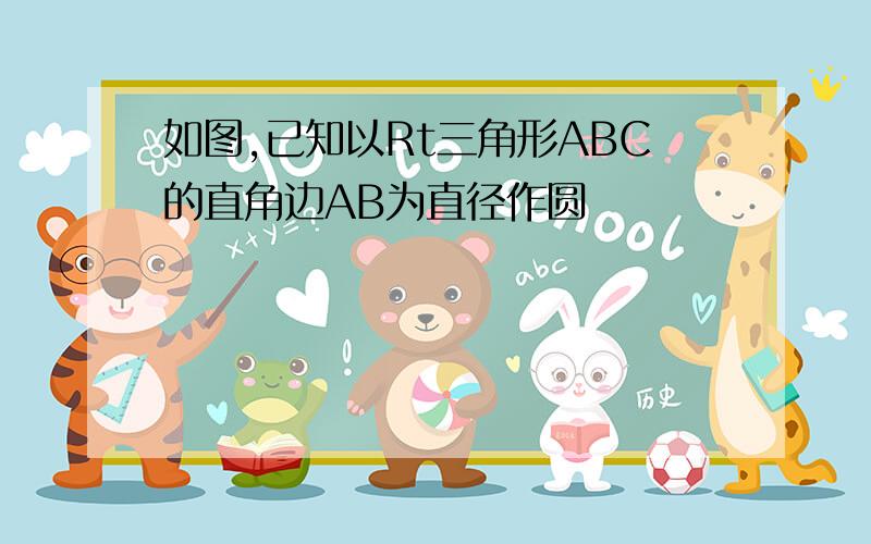 如图,已知以Rt三角形ABC的直角边AB为直径作圆