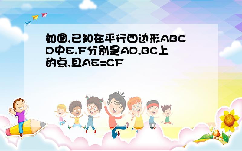 如图,已知在平行四边形ABCD中E.F分别是AD,BC上的点,且AE=CF