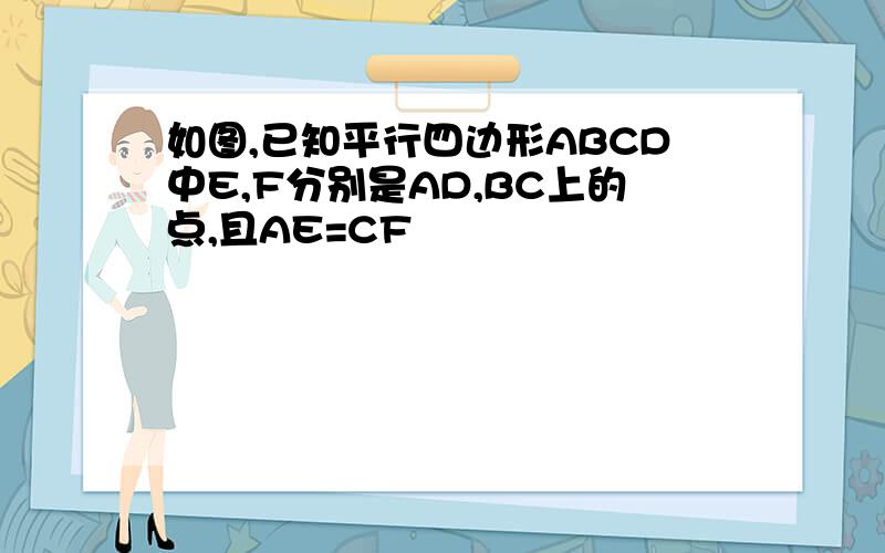 如图,已知平行四边形ABCD中E,F分别是AD,BC上的点,且AE=CF