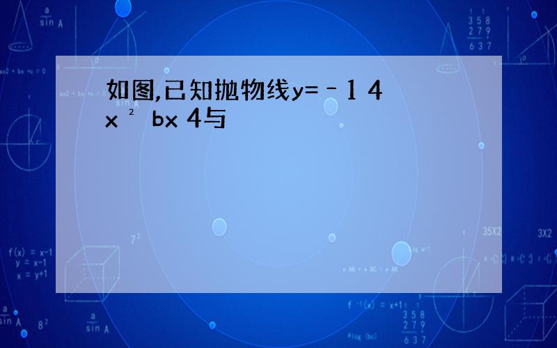 如图,已知抛物线y=﹣1 4x² bx 4与